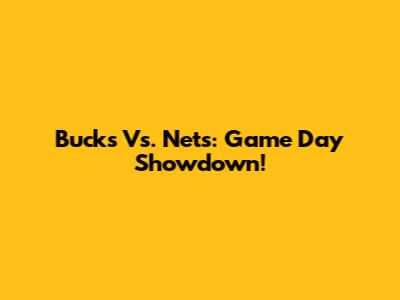 Bucks Vs. Nets: Game Day Showdown!