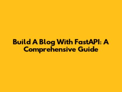 Build A Blog With FastAPI: A Comprehensive Guide