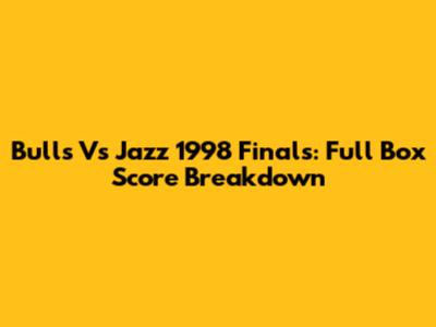 Bulls Vs Jazz 1998 Finals: Full Box Score Breakdown