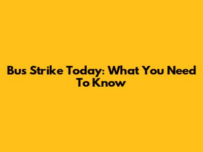Bus Strike Today: What You Need To Know