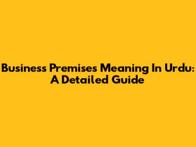 Business Premises Meaning In Urdu: A Detailed Guide