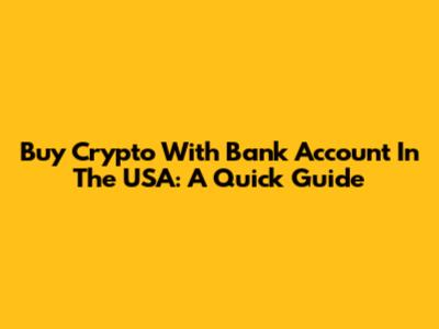 Buy Crypto With Bank Account In The USA: A Quick Guide