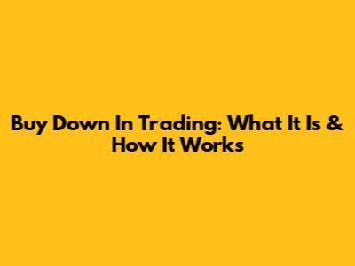 Buy Down In Trading: What It Is & How It Works