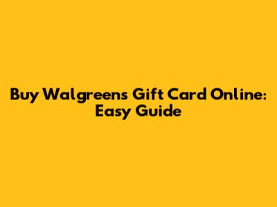 Buy Walgreens Gift Card Online: Easy Guide