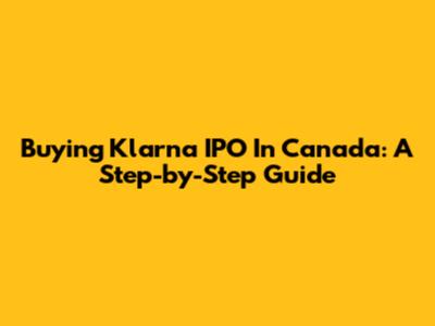 Buying Klarna IPO In Canada: A Step-by-Step Guide