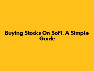 Buying Stocks On SoFi: A Simple Guide