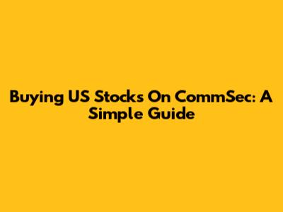 Buying US Stocks On CommSec: A Simple Guide