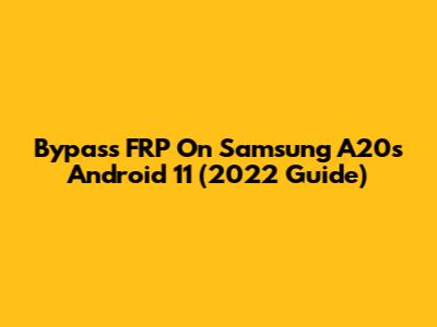 Bypass FRP On Samsung A20s Android 11 (2022 Guide)