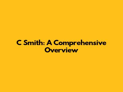C Smith: A Comprehensive Overview
