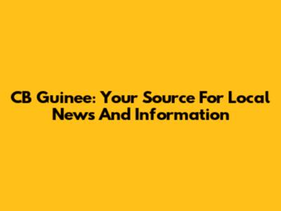 CB Guinee: Your Source For Local News And Information