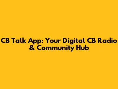 CB Talk App: Your Digital CB Radio & Community Hub