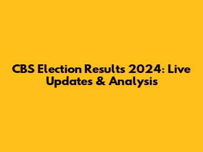 CBS Election Results 2024: Live Updates & Analysis
