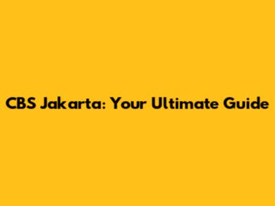 CBS Jakarta: Your Ultimate Guide