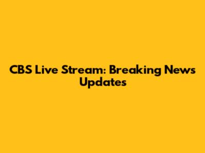 CBS Live Stream: Breaking News Updates