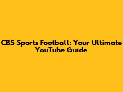 CBS Sports Football: Your Ultimate YouTube Guide