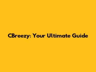CBreezy: Your Ultimate Guide