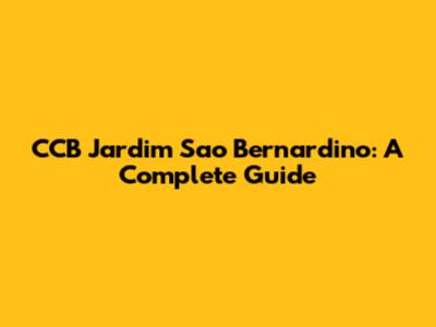 CCB Jardim Sao Bernardino: A Complete Guide