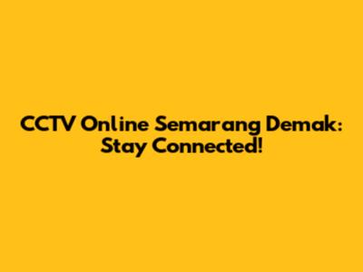 CCTV Online Semarang Demak: Stay Connected!