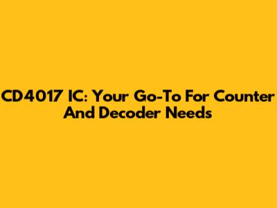 CD4017 IC: Your Go-To For Counter And Decoder Needs