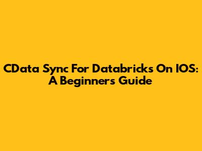 CData Sync For Databricks On IOS: A Beginner's Guide