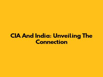 CIA And India: Unveiling The Connection