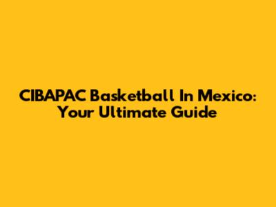 CIBAPAC Basketball In Mexico: Your Ultimate Guide