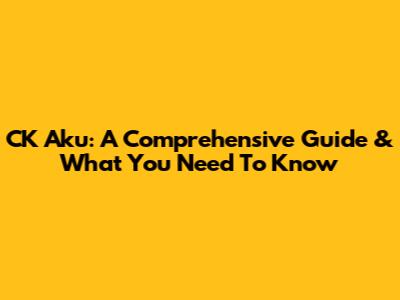 CK Aku: A Comprehensive Guide & What You Need To Know