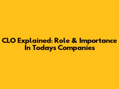 CLO Explained: Role & Importance In Today's Companies