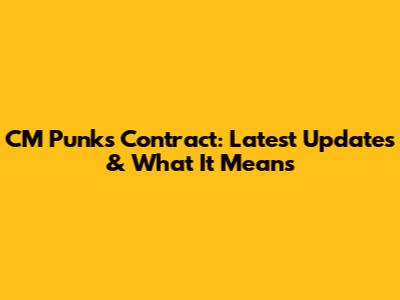 CM Punk's Contract: Latest Updates & What It Means