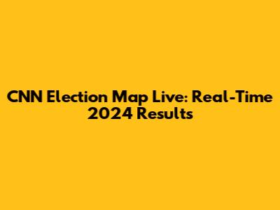 CNN Election Map Live: Real-Time 2024 Results