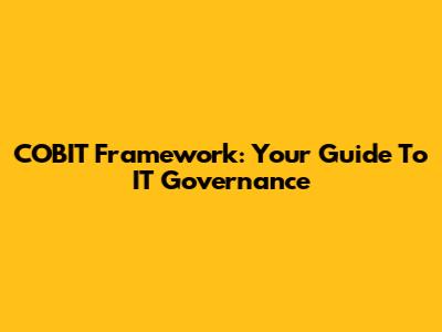 COBIT Framework: Your Guide To IT Governance