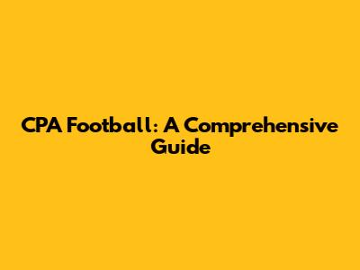 CPA Football: A Comprehensive Guide