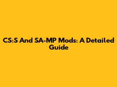 CS:S And SA-MP Mods: A Detailed Guide