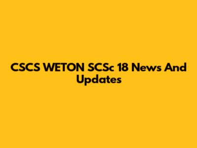 CSCS WETON SCSc 18 News And Updates