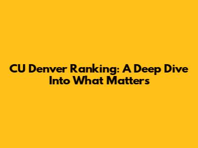 CU Denver Ranking: A Deep Dive Into What Matters
