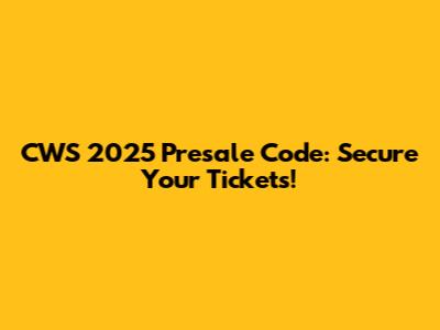 CWS 2025 Presale Code: Secure Your Tickets!