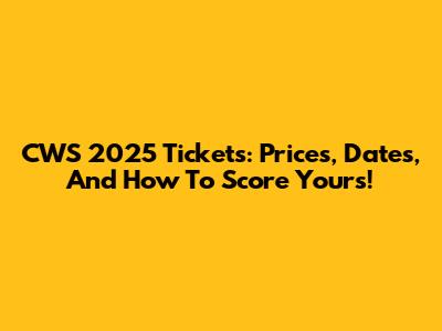 CWS 2025 Tickets: Prices, Dates, And How To Score Yours!