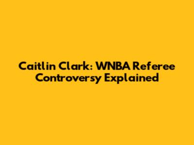 Caitlin Clark: WNBA Referee Controversy Explained
