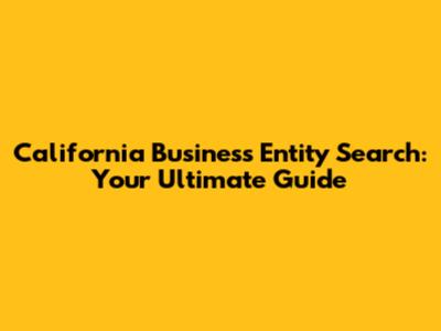 California Business Entity Search: Your Ultimate Guide