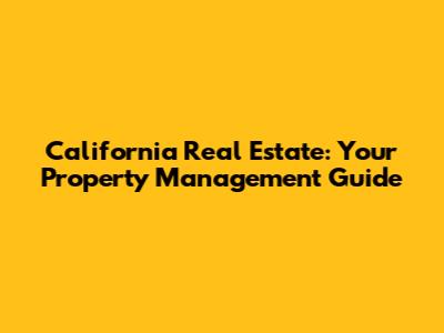 California Real Estate: Your Property Management Guide