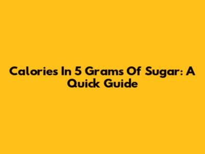 Calories In 5 Grams Of Sugar: A Quick Guide