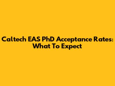 Caltech EAS PhD Acceptance Rates: What To Expect