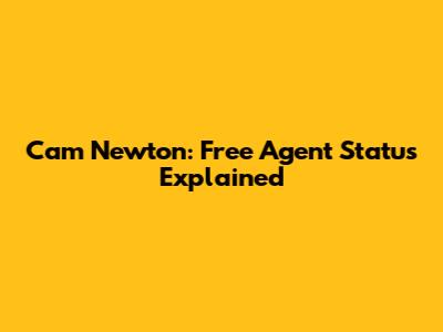 Cam Newton: Free Agent Status Explained