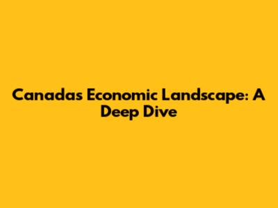 Canada's Economic Landscape: A Deep Dive