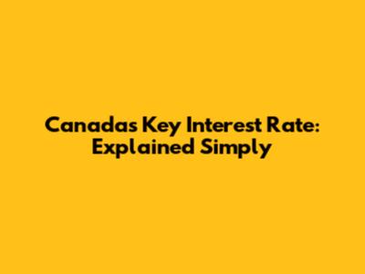Canada's Key Interest Rate: Explained Simply