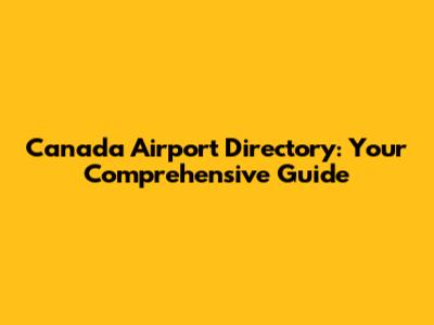 Canada Airport Directory: Your Comprehensive Guide