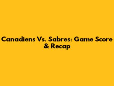 Canadiens Vs. Sabres: Game Score & Recap