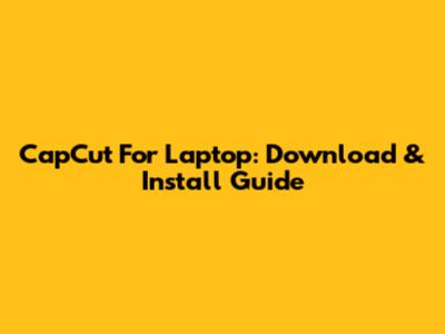 CapCut For Laptop: Download & Install Guide