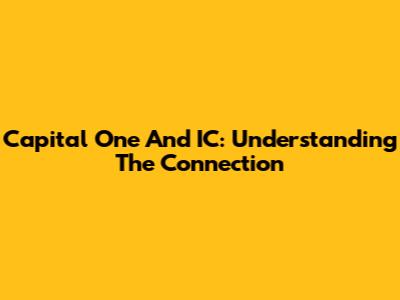 Capital One And IC: Understanding The Connection