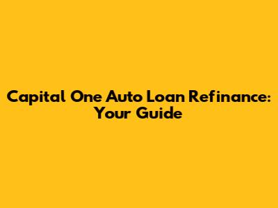 Capital One Auto Loan Refinance: Your Guide